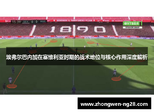 埃弗尔巴内加在塞维利亚时期的战术地位与核心作用深度解析