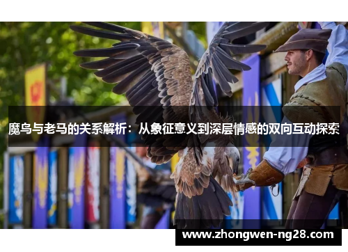 魔鸟与老马的关系解析：从象征意义到深层情感的双向互动探索