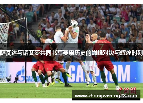 萨瓦达与诺艾莎共同书写赛事历史的巅峰对决与辉煌时刻