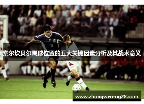 索尔坎贝尔踢球位置的五大关键因素分析及其战术意义