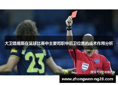 大卫路易斯在足球比赛中主要司职中后卫位置的战术作用分析