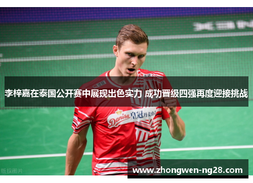 李梓嘉在泰国公开赛中展现出色实力 成功晋级四强再度迎接挑战
