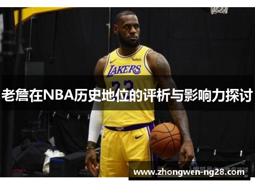 老詹在NBA历史地位的评析与影响力探讨