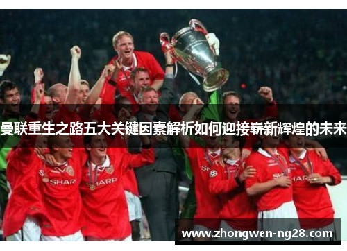 曼联重生之路五大关键因素解析如何迎接崭新辉煌的未来