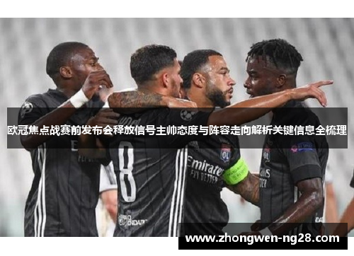 欧冠焦点战赛前发布会释放信号主帅态度与阵容走向解析关键信息全梳理