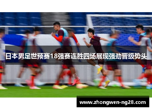 日本男足世预赛18强赛连胜四场展现强劲晋级势头