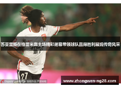 苏亚雷斯在格雷米奥主场精彩谢幕带领球队赢得胜利展现传奇风采 苏亚雷斯在格雷米奥主场精彩谢幕带领球队赢得胜利展现传奇风采