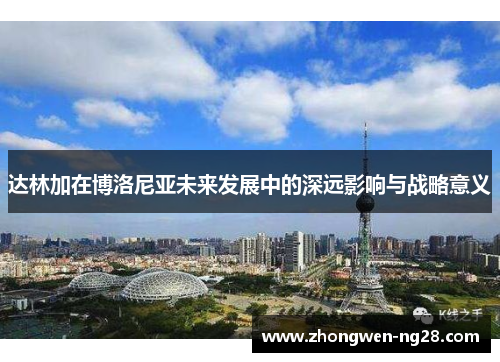 达林加在博洛尼亚未来发展中的深远影响与战略意义