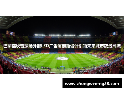 巴萨诺坎普球场外部LED广告屏创新设计引领未来城市夜景潮流