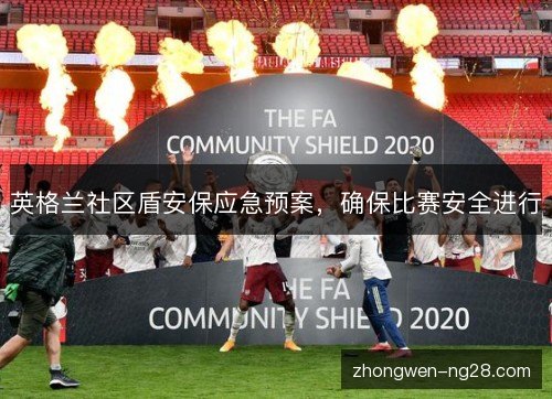 英格兰社区盾安保应急预案,确保比赛安全进行 英格兰社区盾安保应急预案,确保比赛安全进行